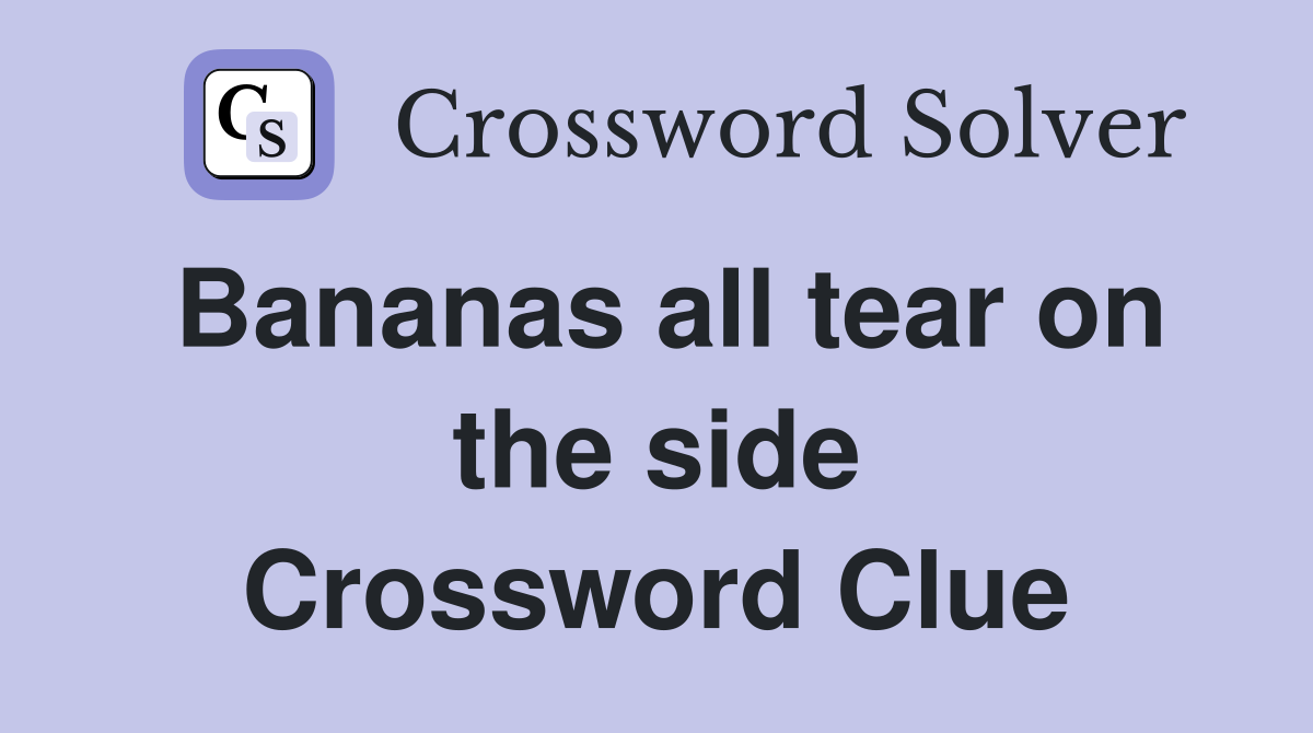 Bananas all tear on the side Crossword Clue