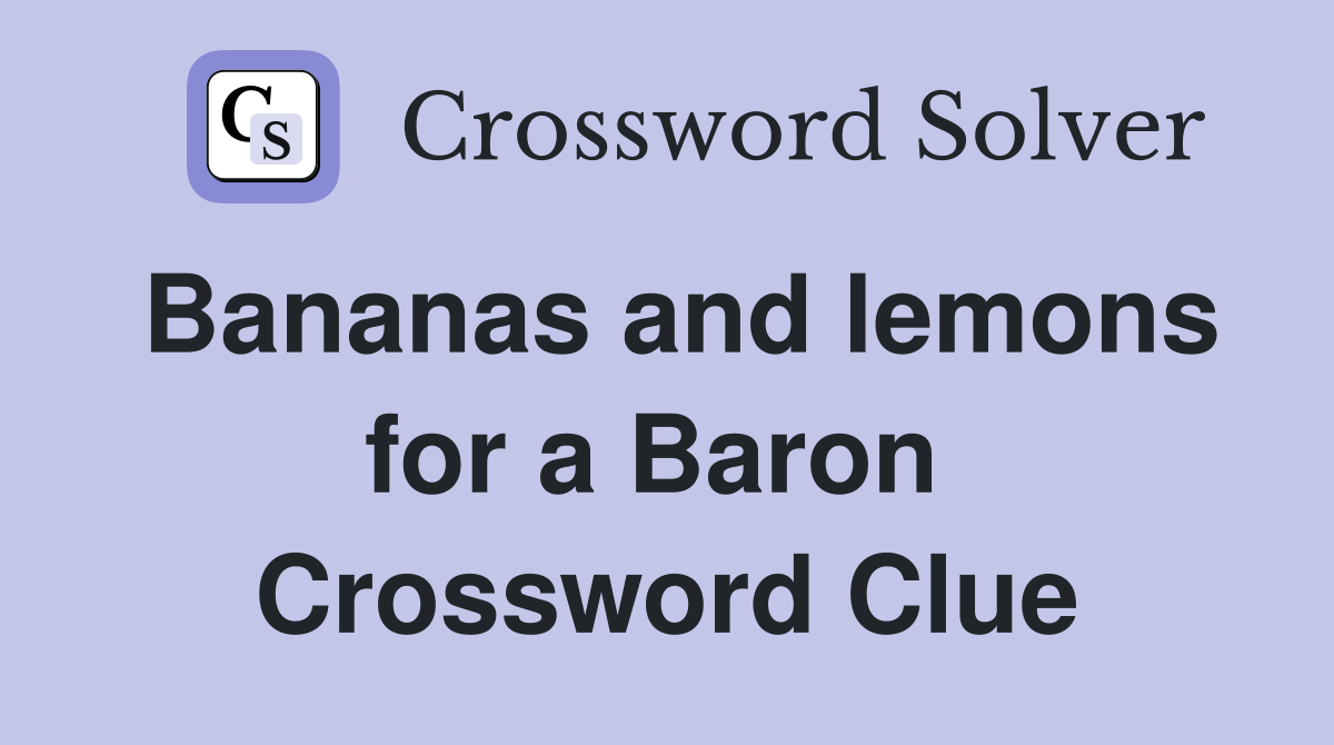 Bananas and lemons for a Baron  Crossword Clue