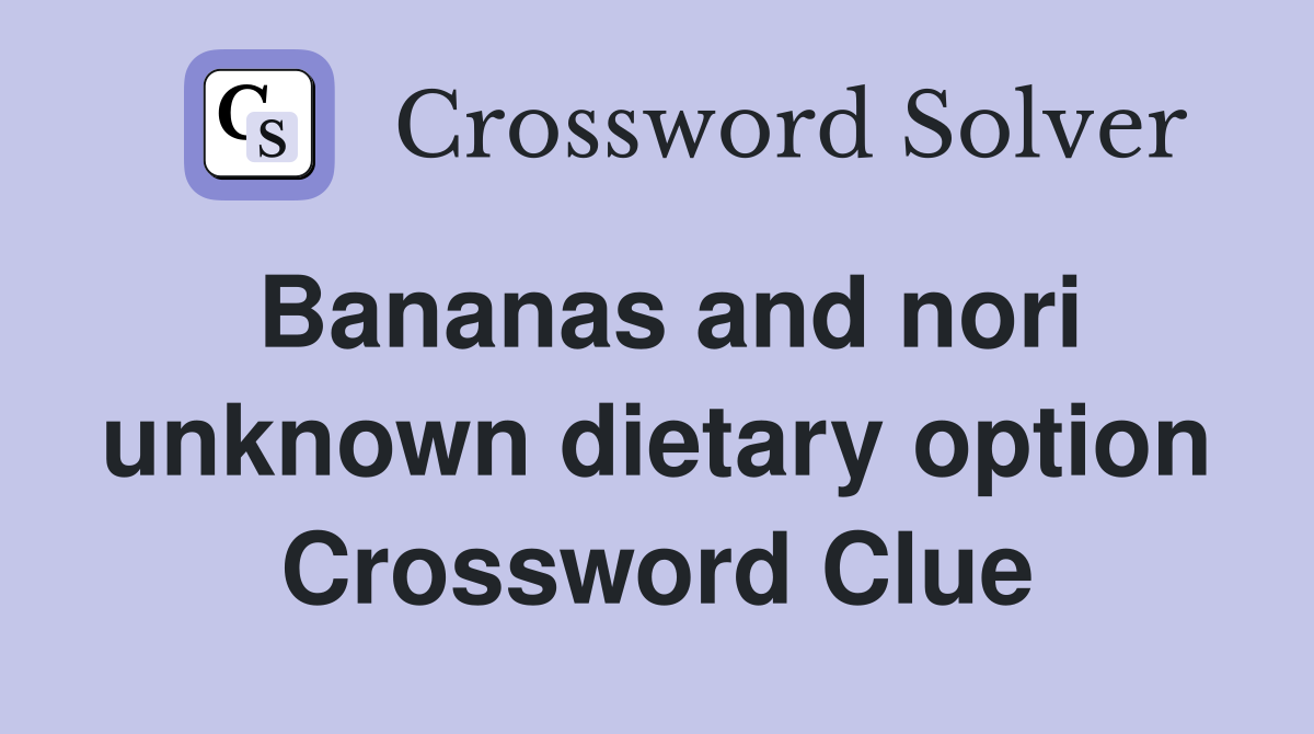 Bananas and nori unknown dietary option Crossword Clue