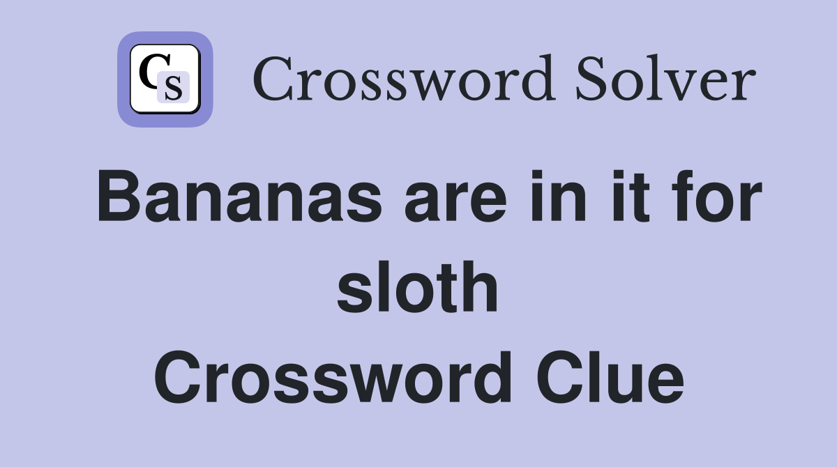 Bananas are in it for sloth Crossword Clue Answers Crossword Solver
