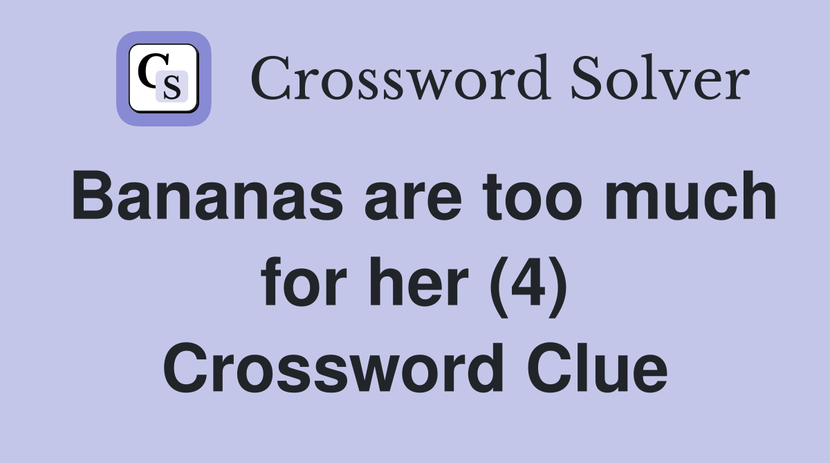 Bananas are too much for her (4) Crossword Clue