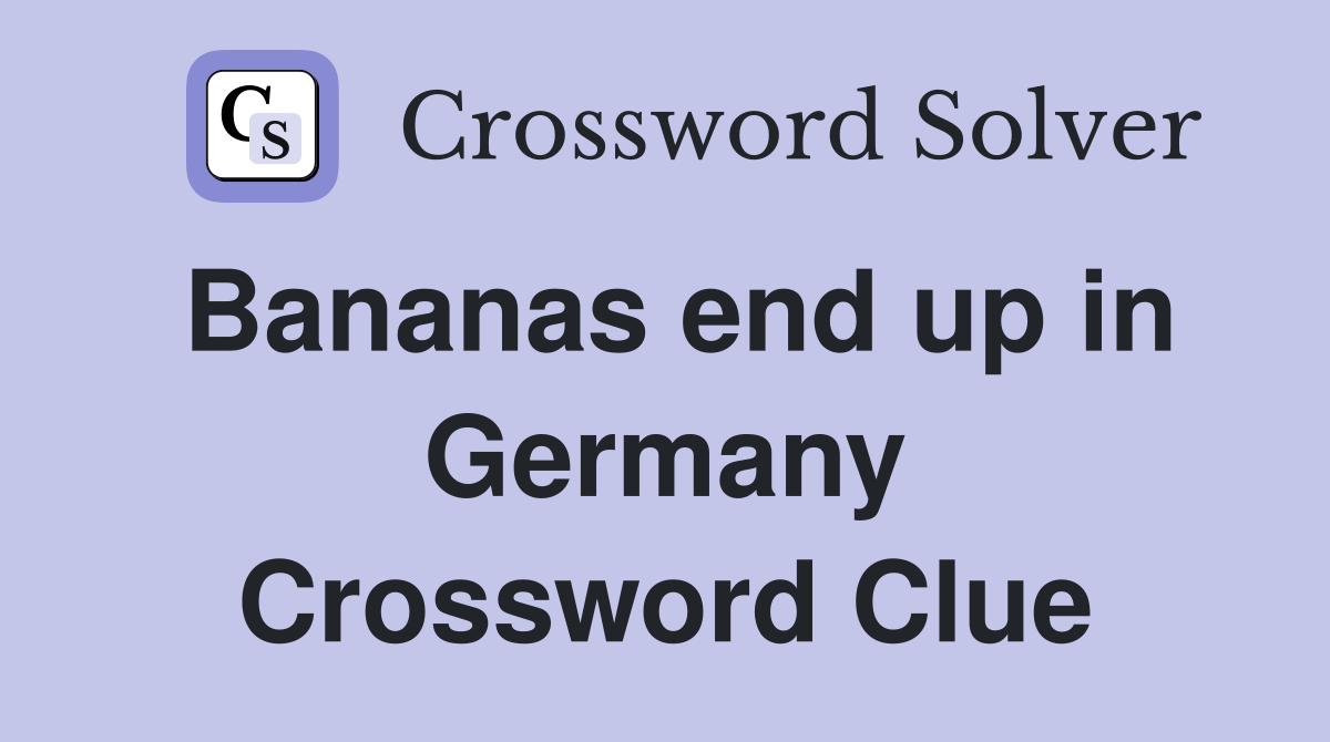 Bananas end up in Germany Crossword Clue