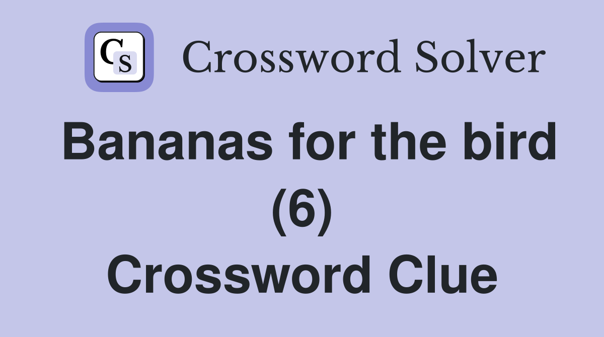 Bananas for the bird (6) Crossword Clue