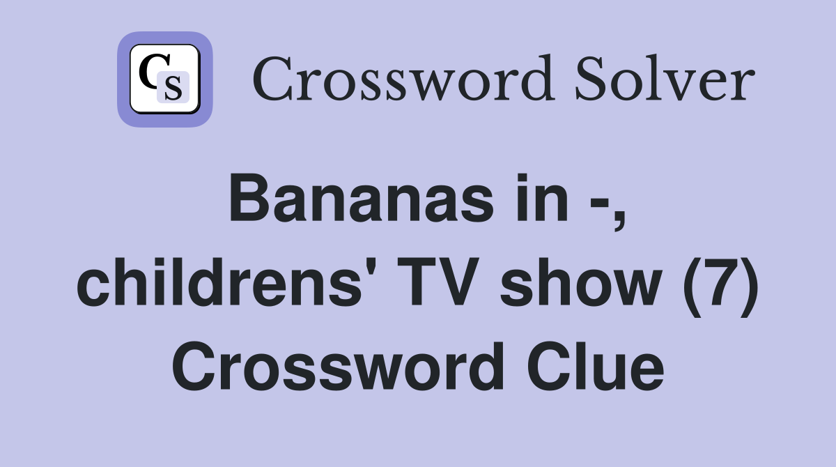 Bananas in -, childrens' TV show (7) Crossword Clue