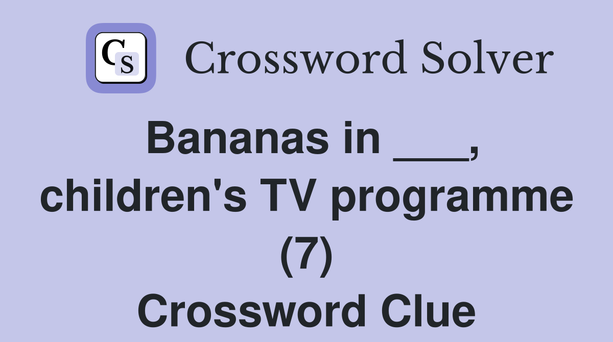 Bananas in ___, children's TV programme (7) Crossword Clue