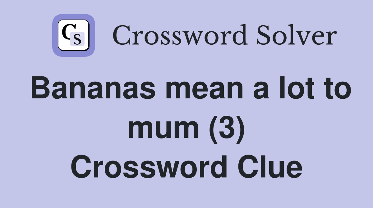 Bananas mean a lot to mum (3) Crossword Clue