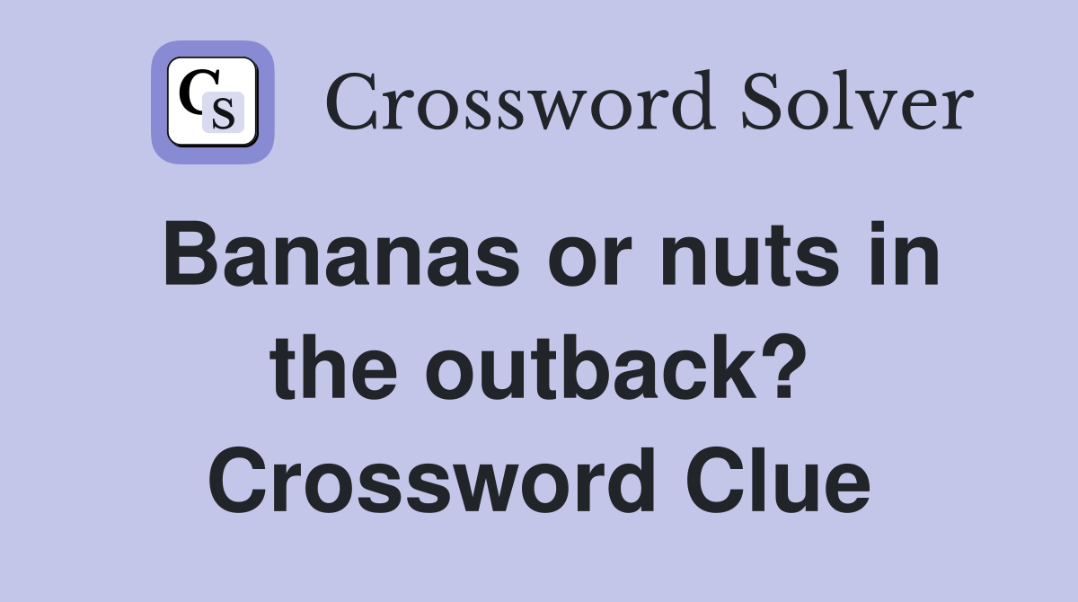 Bananas or nuts in the outback? Crossword Clue