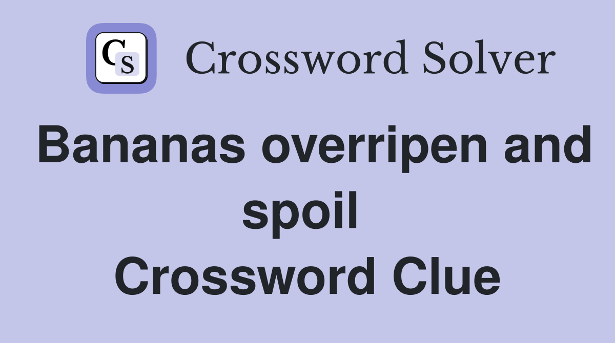 Bananas overripen and spoil  Crossword Clue