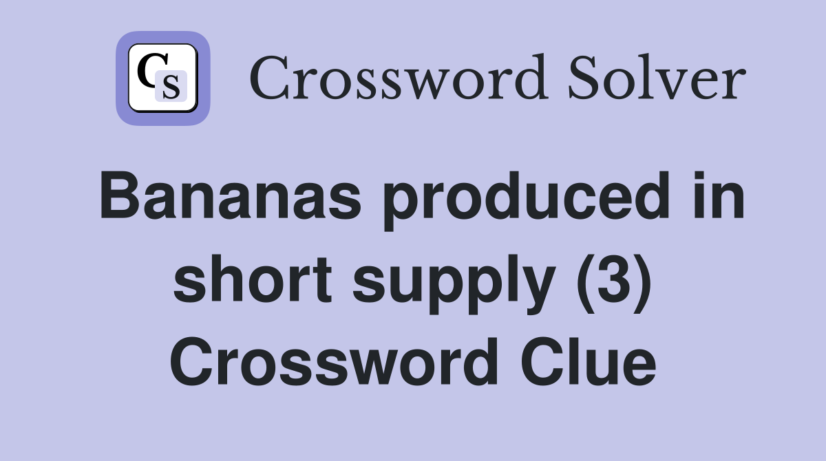 Bananas produced in short supply (3) Crossword Clue