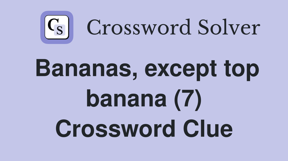 Bananas, except top banana (7) Crossword Clue