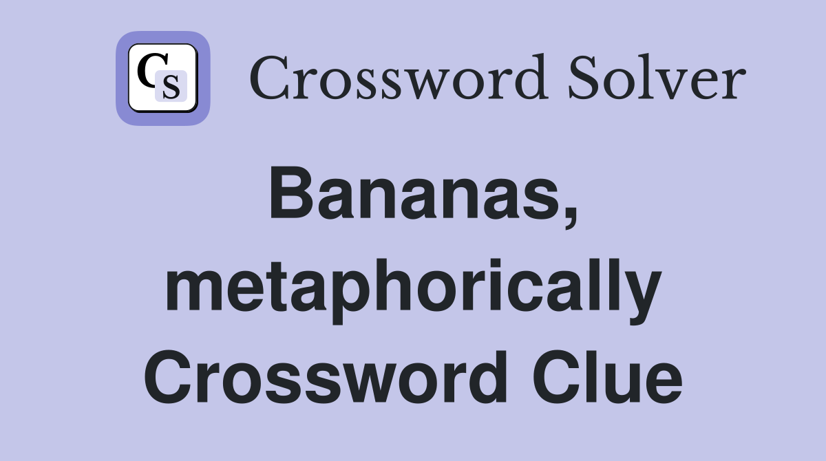 Bananas, metaphorically Crossword Clue
