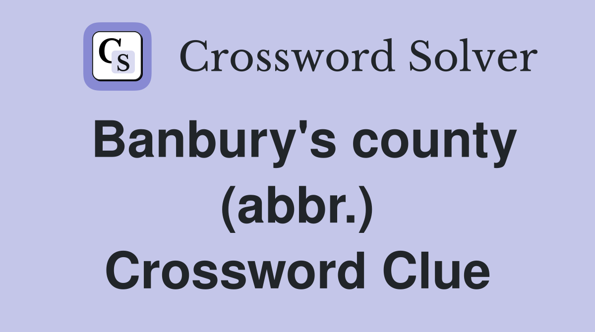 Banbury's county (abbr.) Crossword Clue