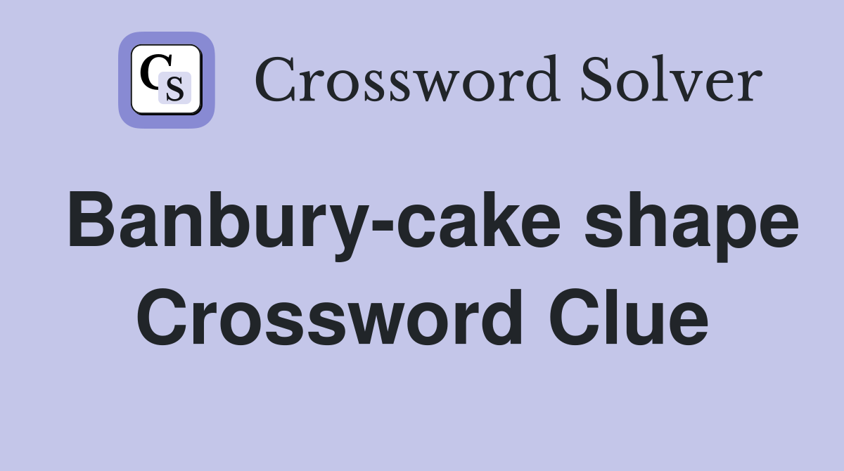Banbury-cake shape Crossword Clue