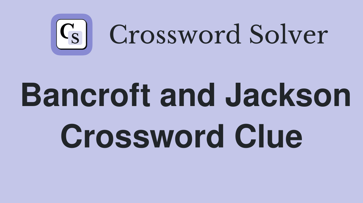 Bancroft and Jackson Crossword Clue