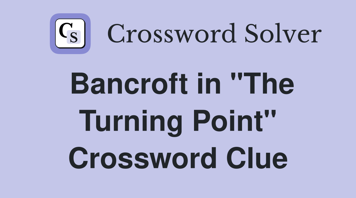 Bancroft in "The Turning Point" Crossword Clue