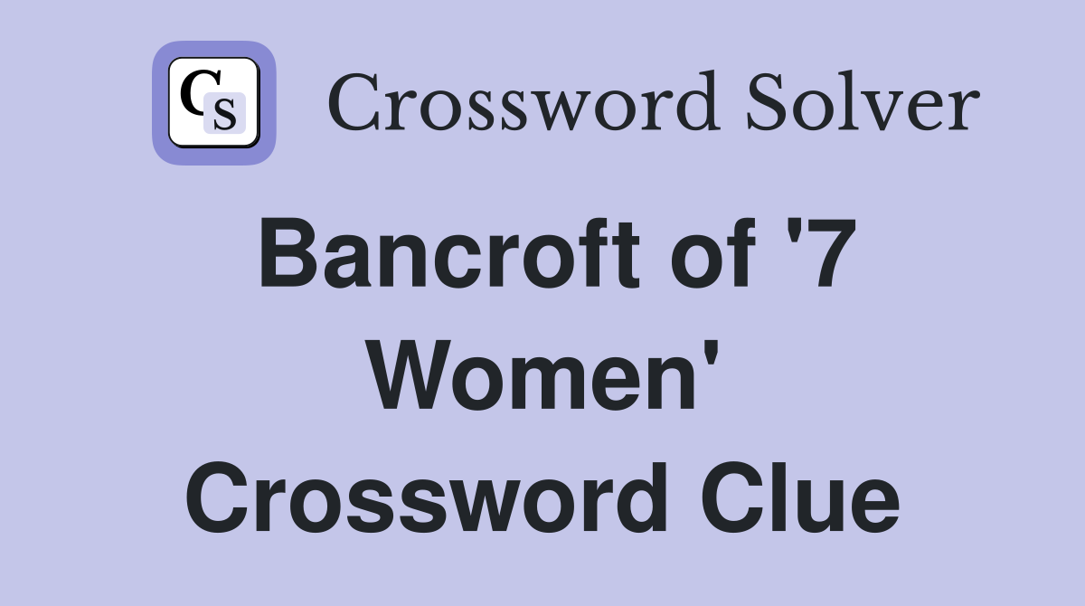 Bancroft of '7 Women' Crossword Clue