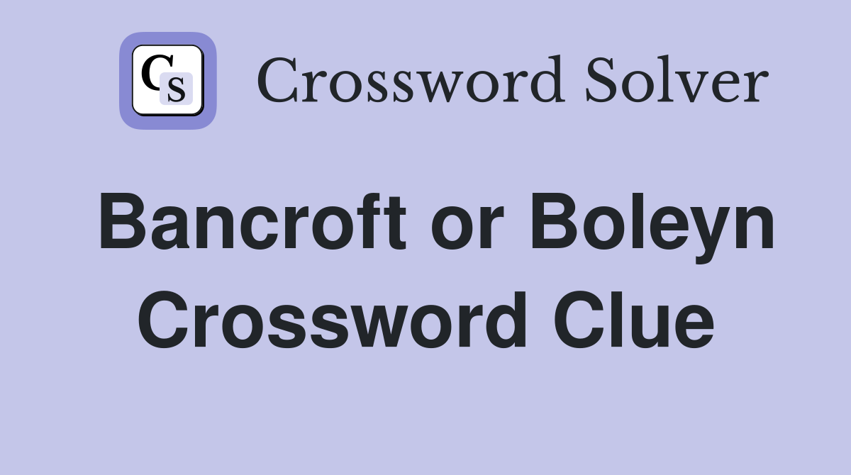 Bancroft or Boleyn Crossword Clue