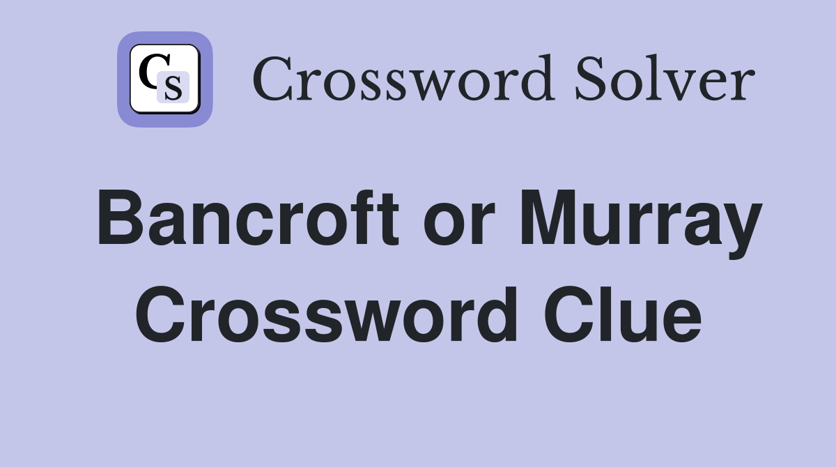 Bancroft or Murray Crossword Clue