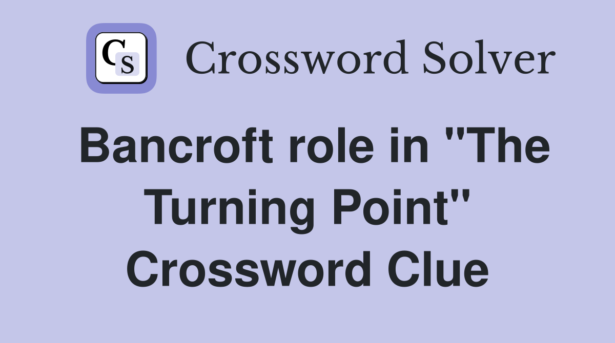 Bancroft role in "The Turning Point" Crossword Clue