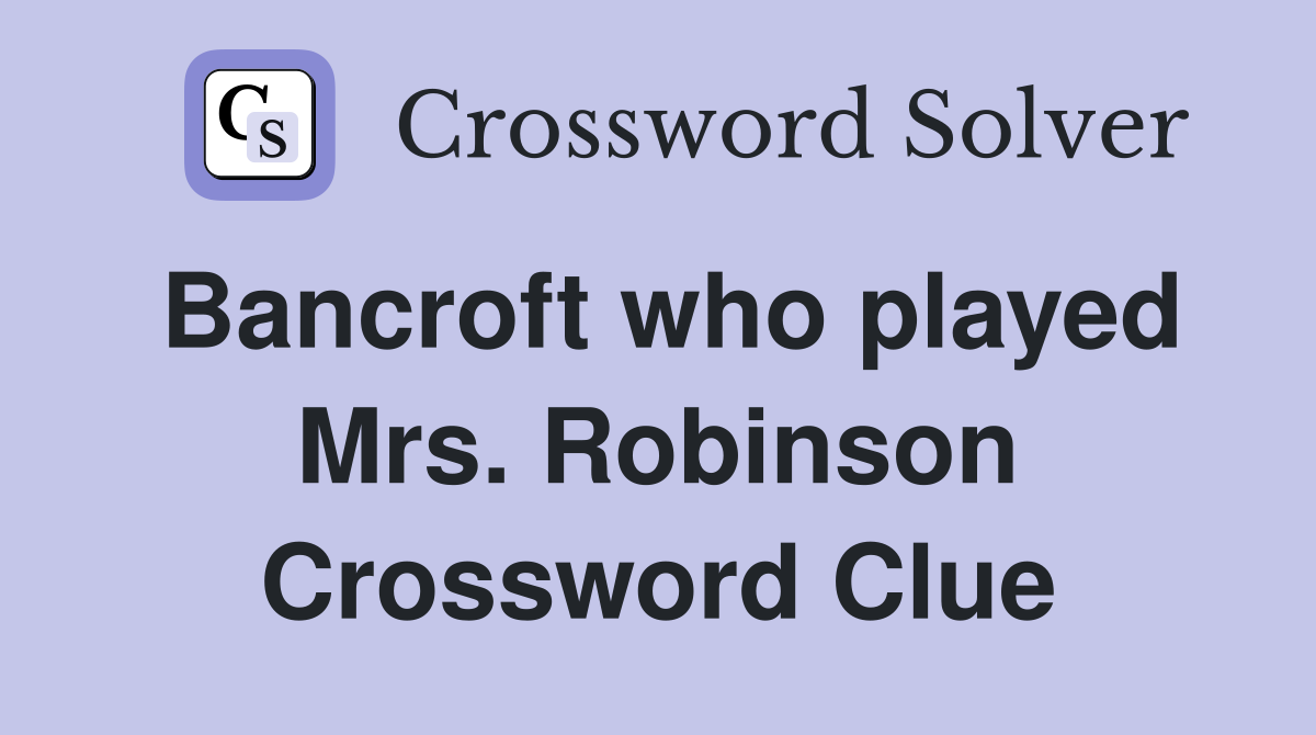 Bancroft who played Mrs. Robinson Crossword Clue