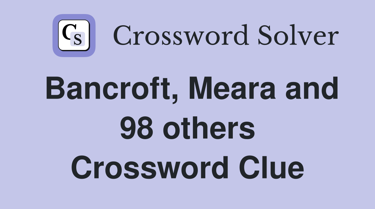 Bancroft, Meara and 98 others Crossword Clue