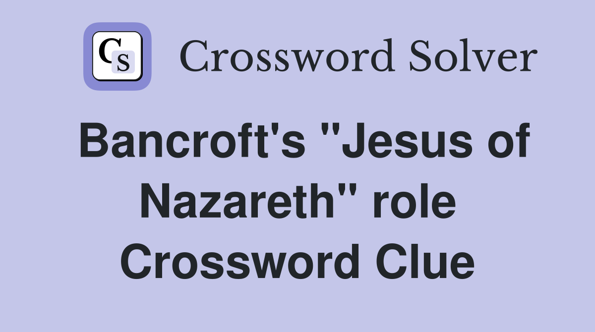 Bancroft's "Jesus of Nazareth" role Crossword Clue
