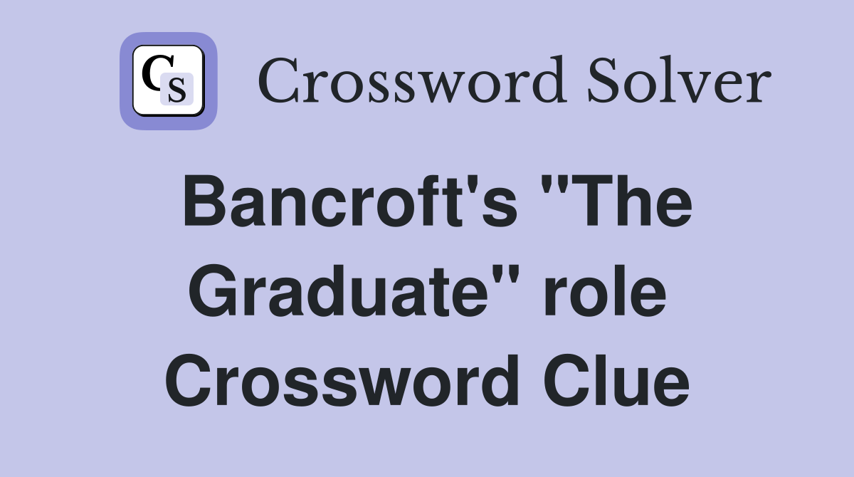 Bancroft's "The Graduate" role Crossword Clue