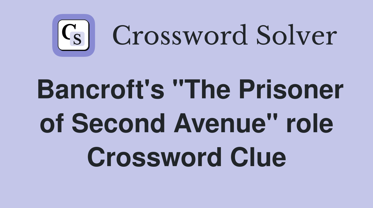 Bancroft's "The Prisoner of Second Avenue" role Crossword Clue