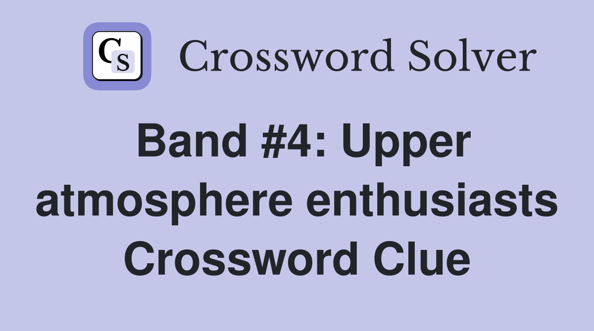 Band #4: Upper atmosphere enthusiasts Crossword Clue