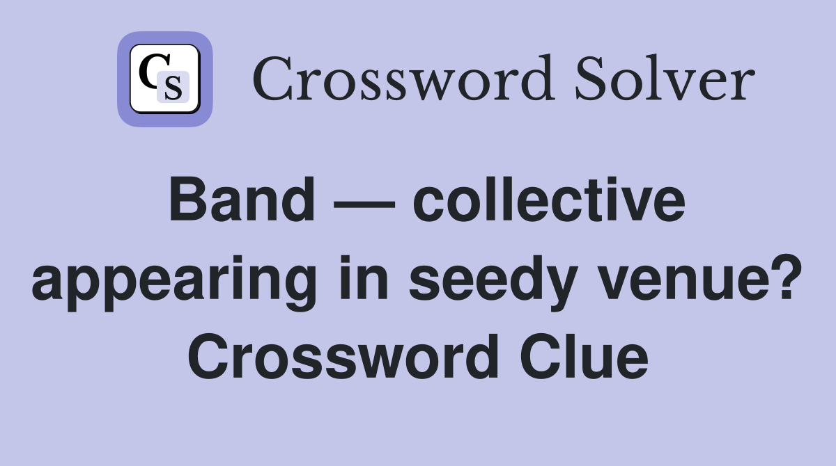 Band — collective appearing in seedy venue? Crossword Clue