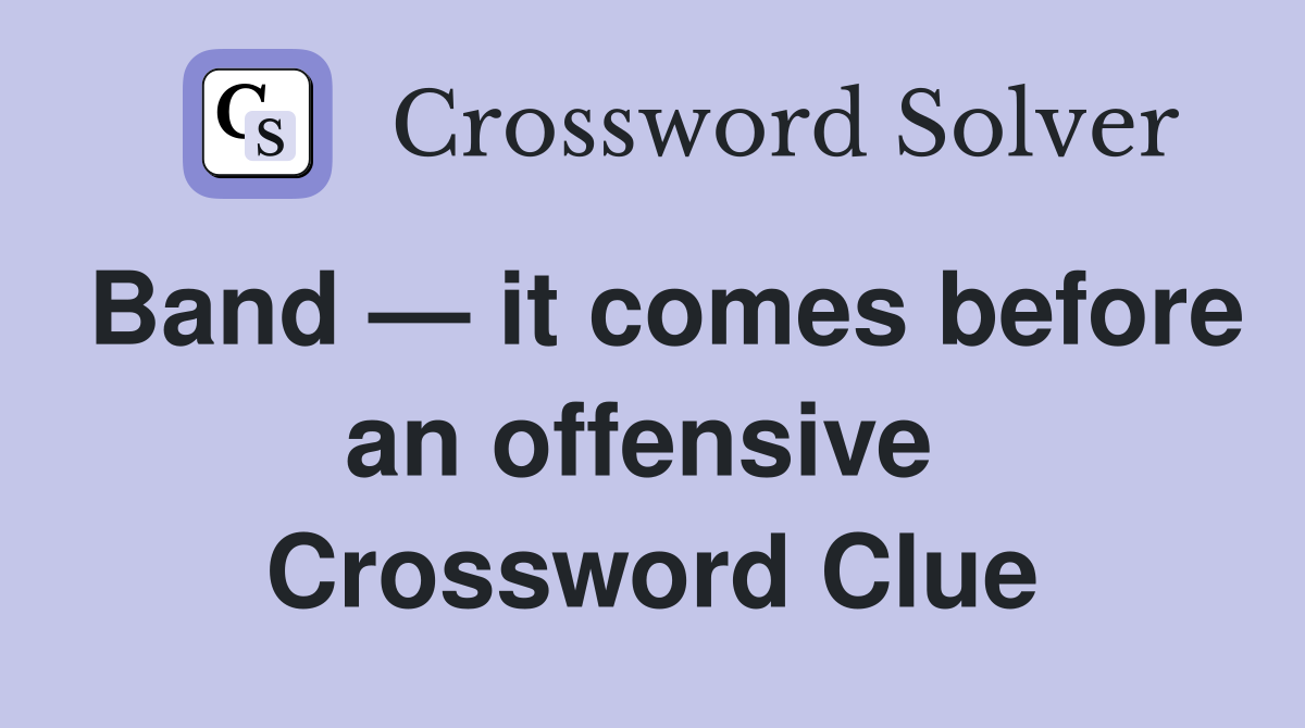 Band — it comes before an offensive  Crossword Clue