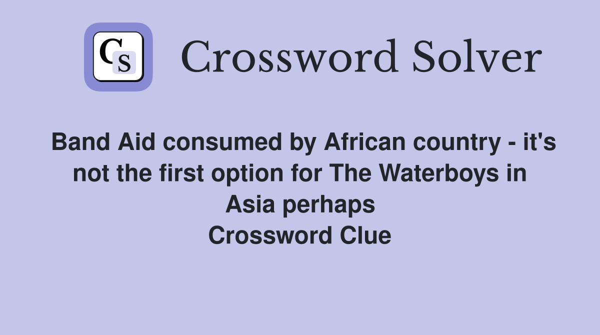 Band Aid consumed by African country - it's not the first option for The Waterboys in Asia perhaps Crossword Clue