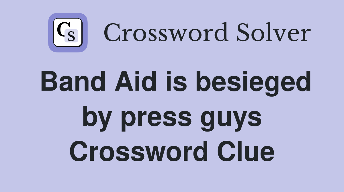 Band Aid is besieged by press guys Crossword Clue