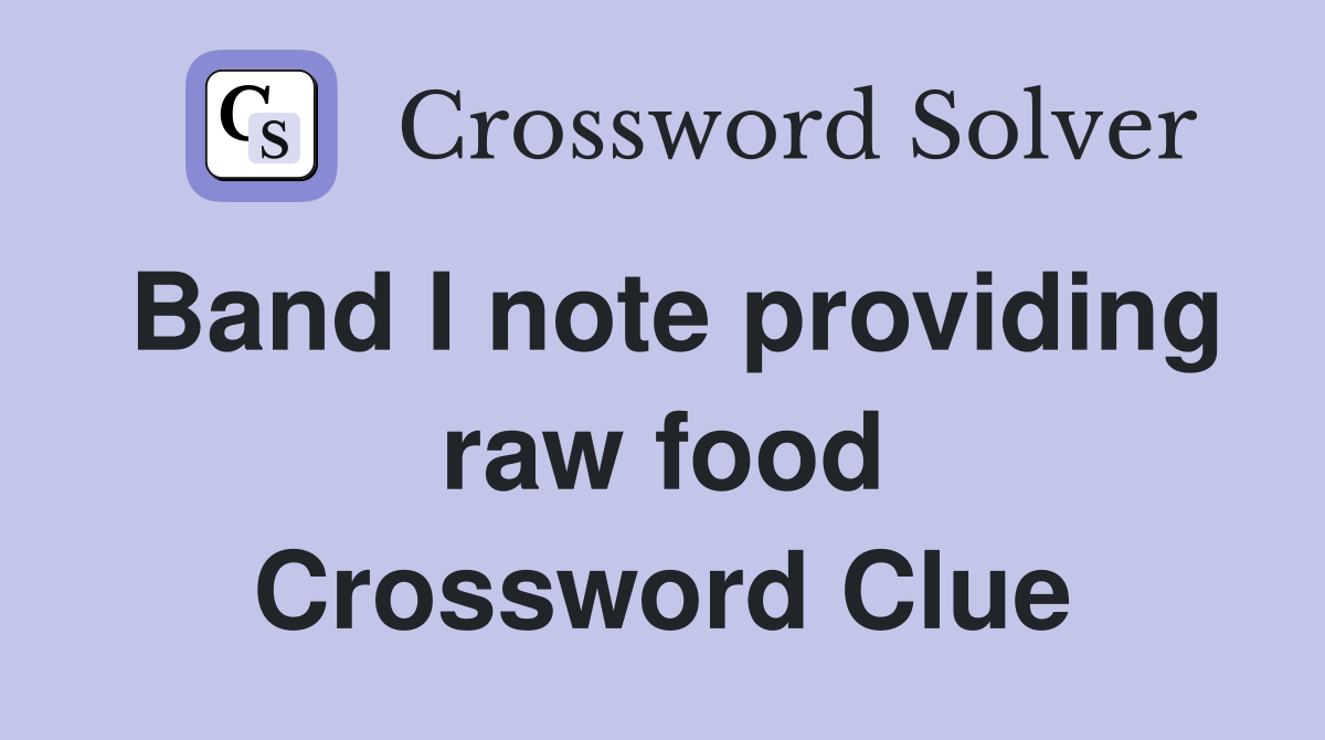 Band I note providing raw food Crossword Clue