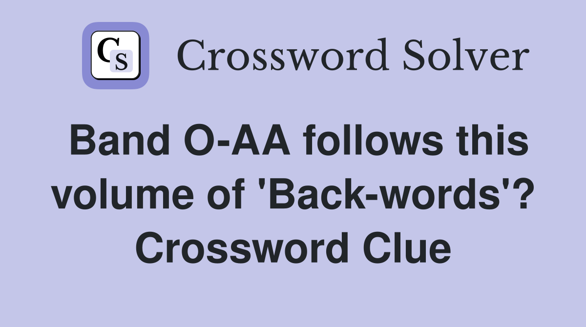 Band O-AA follows this volume of 'Back-words'? Crossword Clue