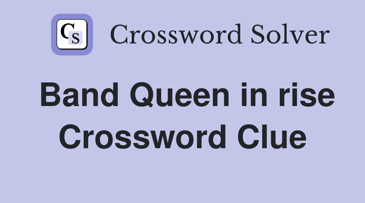 Band Queen in rise Crossword Clue