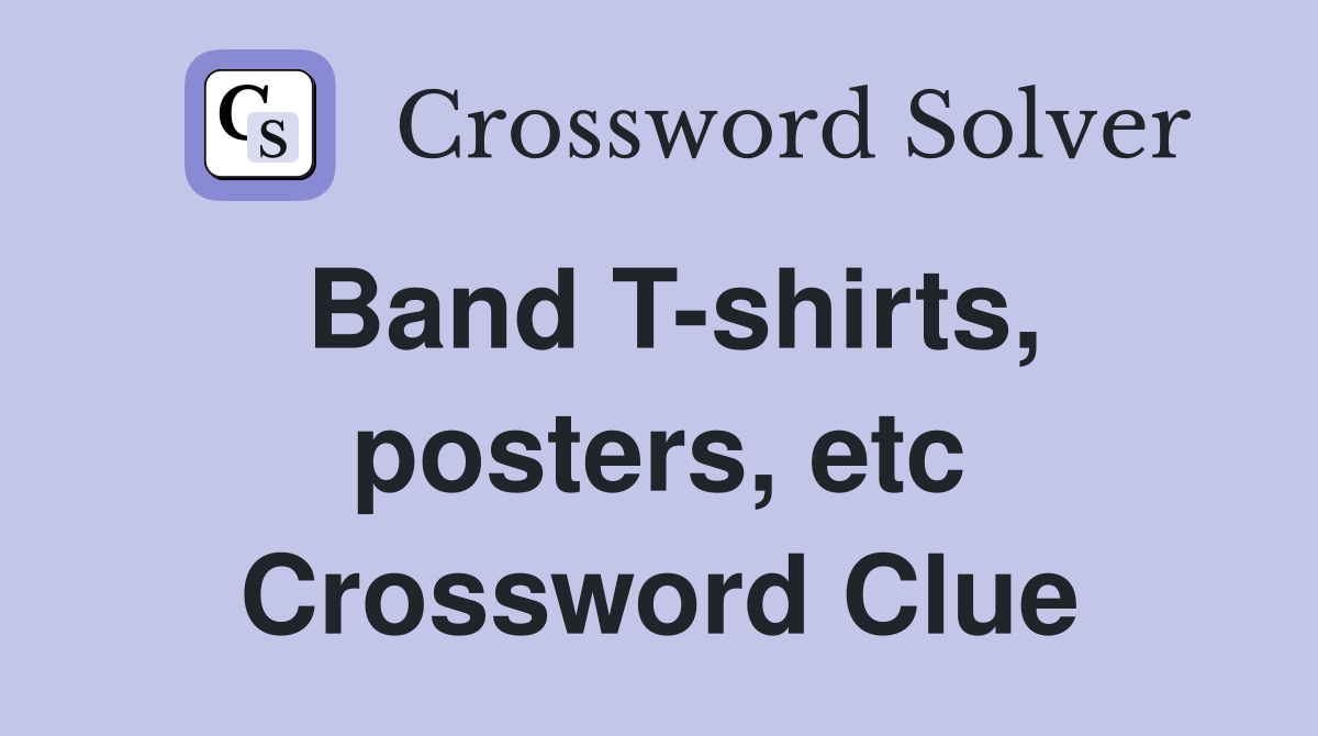 Band T-shirts, posters, etc Crossword Clue