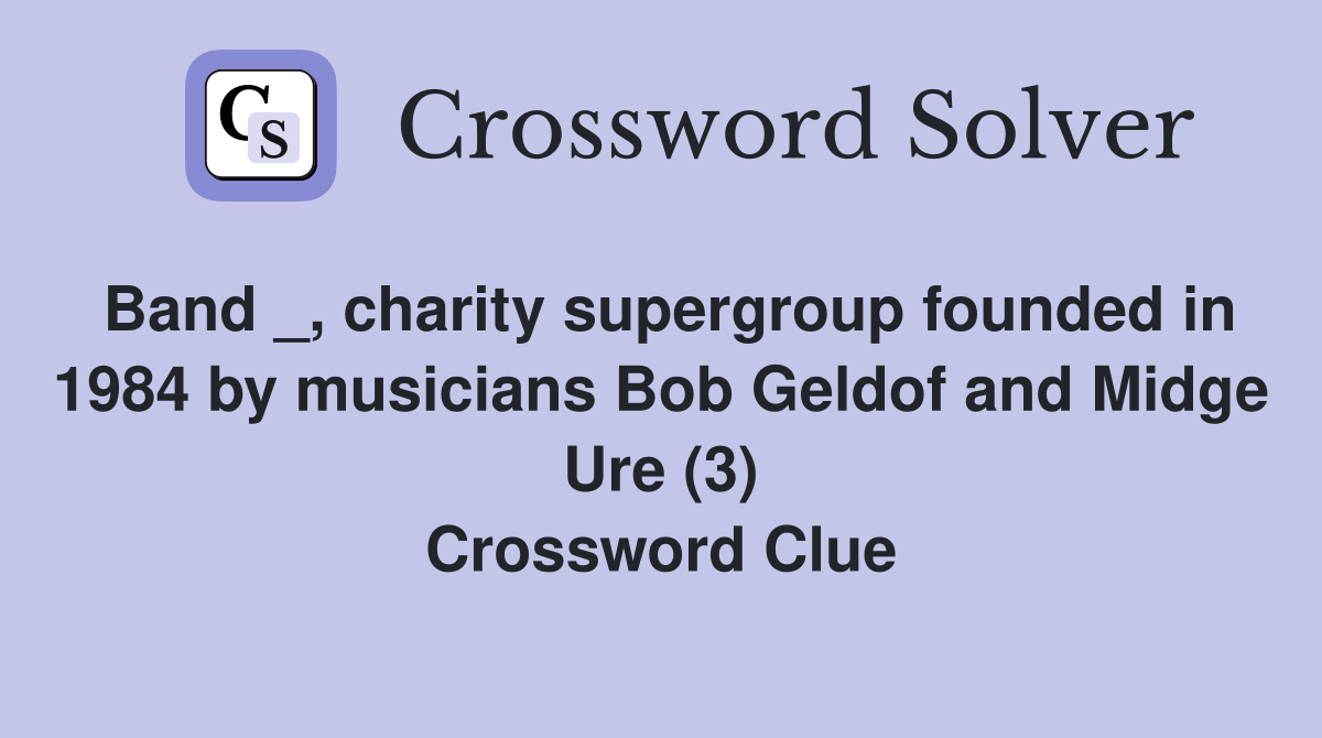 Band _, charity supergroup founded in 1984 by musicians Bob Geldof and Midge Ure (3) Crossword Clue