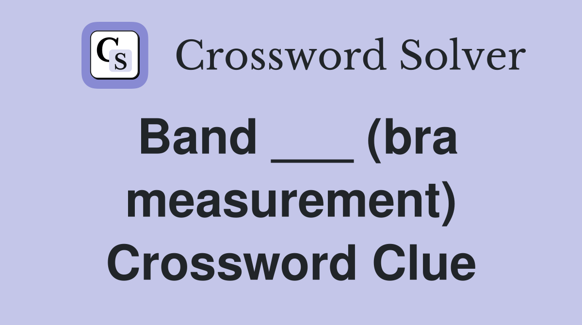 Band ___ (bra measurement) Crossword Clue