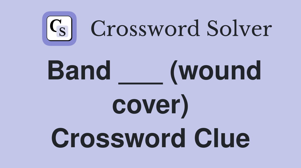 Band ___ (wound cover) Crossword Clue