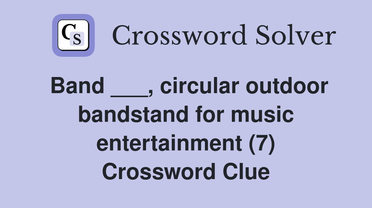 Band ___, circular outdoor bandstand for music entertainment (7) Crossword Clue