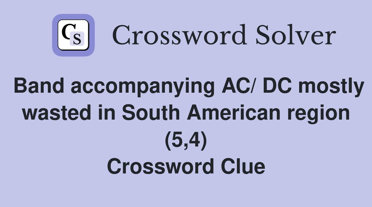 Band accompanying AC/ DC mostly wasted in South American region (5,4) Crossword Clue