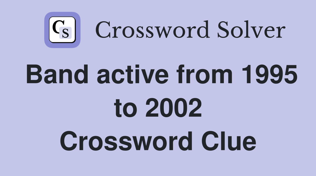 Band active from 1995 to 2002 Crossword Clue