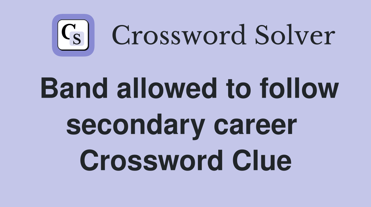 Band allowed to follow secondary career  Crossword Clue