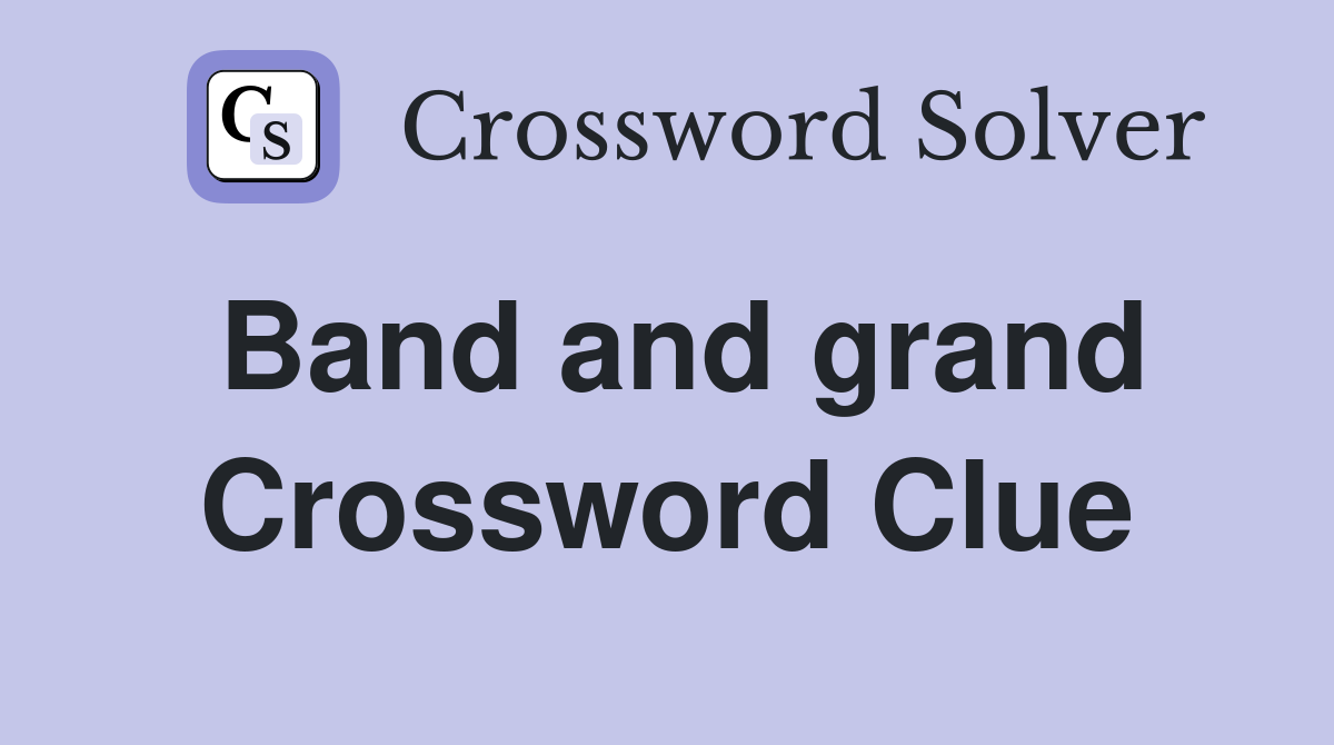 Band and grand Crossword Clue