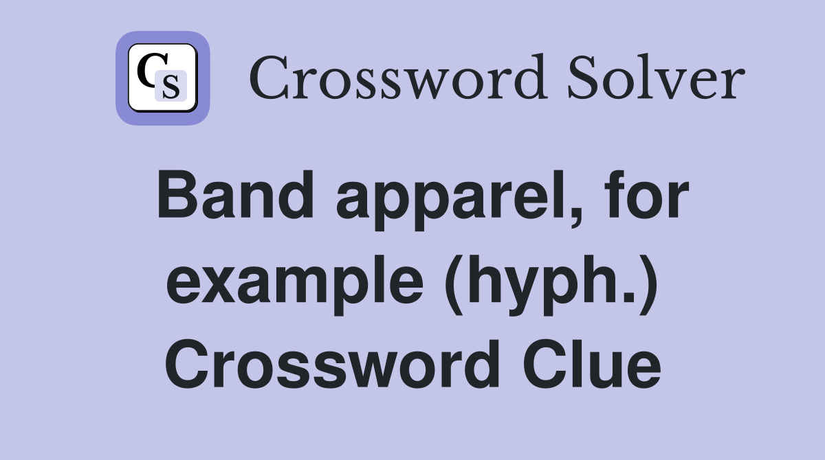 Band apparel, for example (hyph.) Crossword Clue
