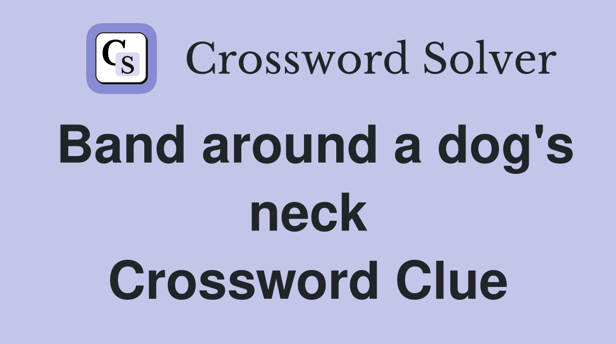 Band around a dog's neck Crossword Clue