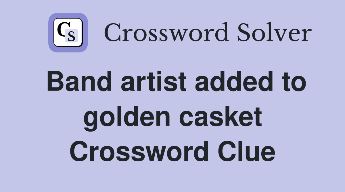 Band artist added to golden casket Crossword Clue