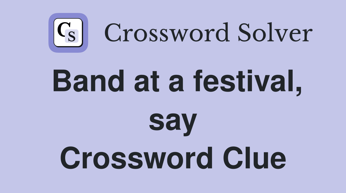 Band at a festival, say Crossword Clue