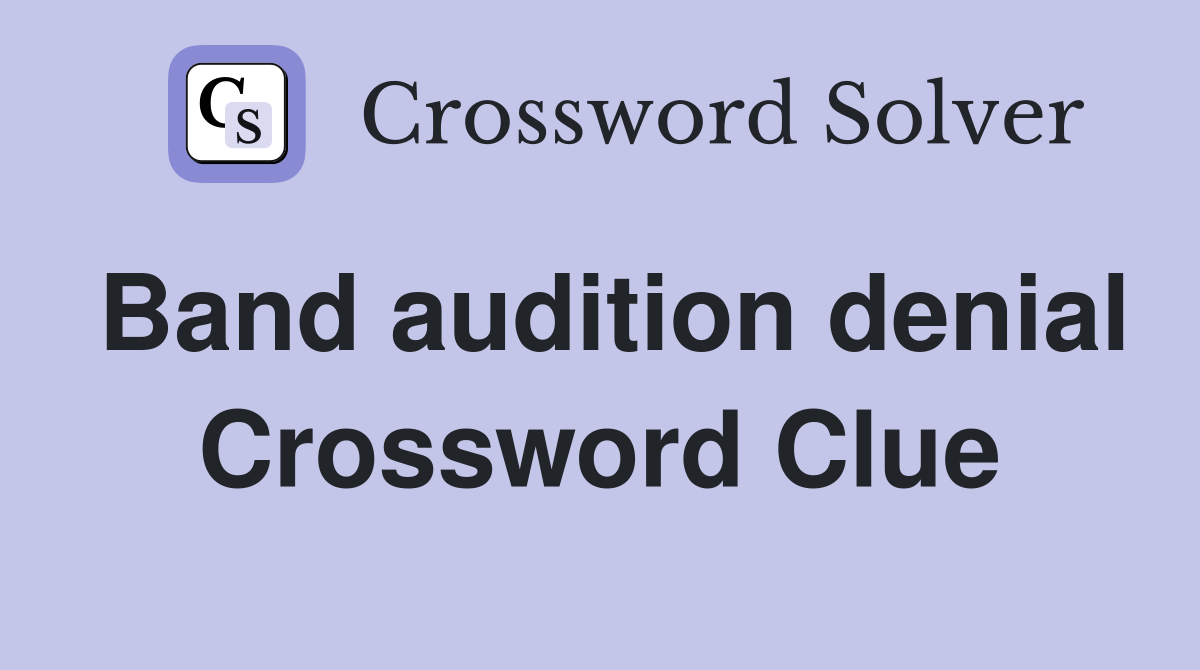 Band audition denial Crossword Clue
